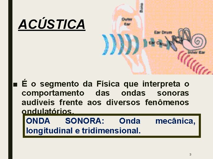 ACÚSTICA ■ É o segmento da Física que interpreta o comportamento das ondas sonoras