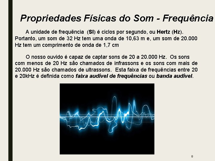 Propriedades Físicas do Som - Frequência A unidade de frequência (SI) é ciclos por