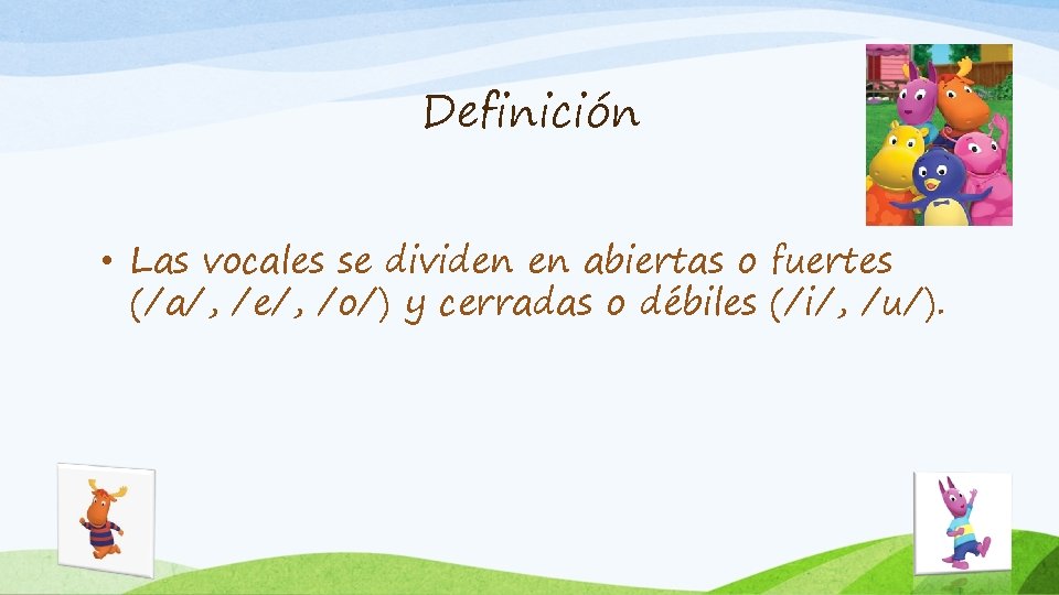 Definición • Las vocales se dividen en abiertas o fuertes (/a/, /e/, /o/) y