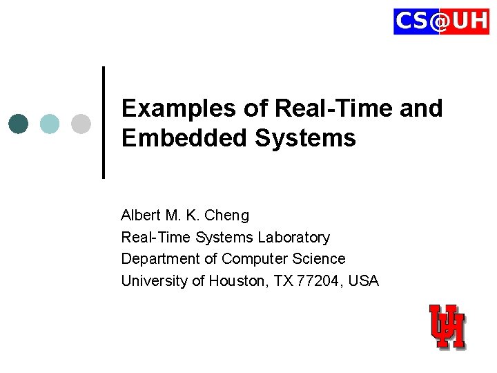Examples of Real-Time and Embedded Systems Albert M. K. Cheng Real-Time Systems Laboratory Department