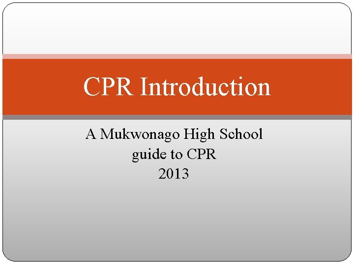 CPR Introduction A Mukwonago High School guide to CPR 2013 