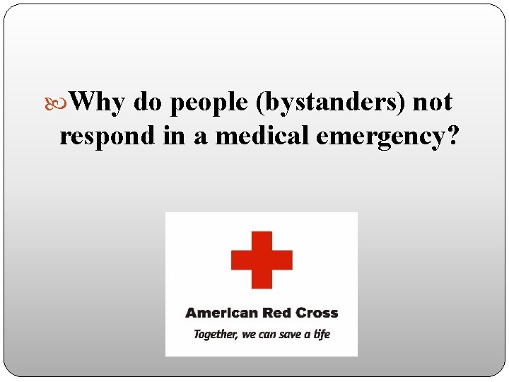  Why do people (bystanders) not respond in a medical emergency? 