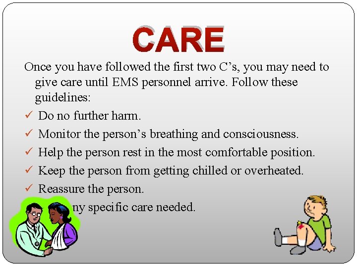 CARE Once you have followed the first two C’s, you may need to give