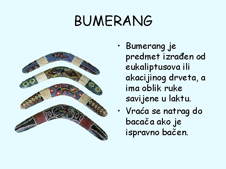 BUMERANG • Bumerang je predmet izrađen od eukaliptusova ili akacijinog drveta, a ima oblik