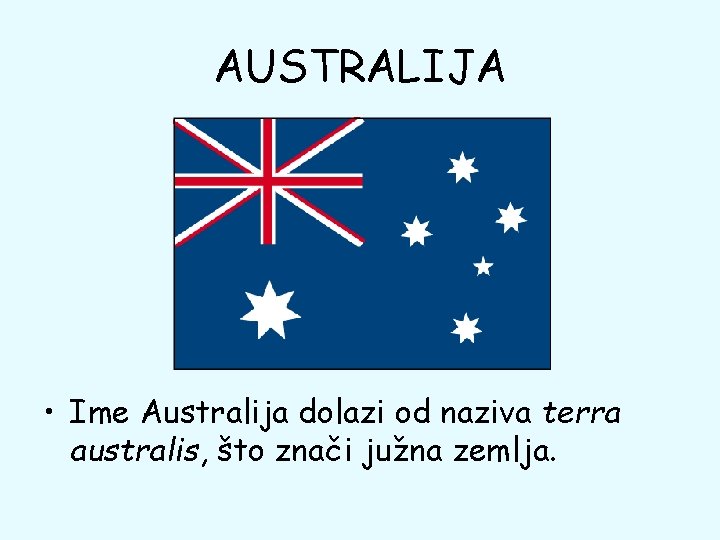 AUSTRALIJA • Ime Australija dolazi od naziva terra australis, što znači južna zemlja. 