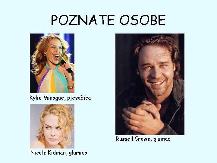 POZNATE OSOBE Kylie Minogue, pjevačica Russell Crowe, glumac Nicole Kidman, glumica 