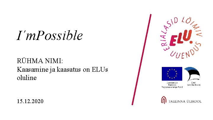 I´m. Possible RÜHMA NIMI: Kaasamine ja kaasatus on ELUs oluline 15. 12. 2020 