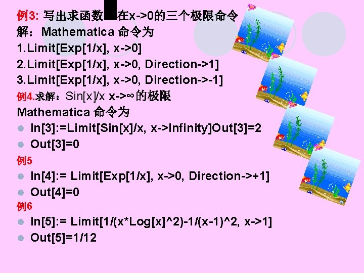 例3: 写出求函数 在x->0的三个极限命令 解：Mathematica 命令为 1. Limit[Exp[1/x], x->0] 2. Limit[Exp[1/x], x->0, Direction->1] 3. Limit[Exp[1/x],