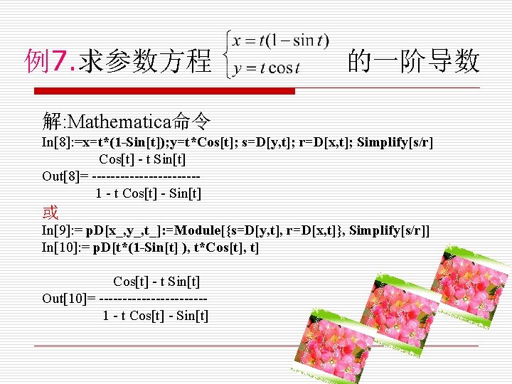 例7. 求参数方程 的一阶导数 解: Mathematica命令 In[8]: =x=t*(1 -Sin[t]); y=t*Cos[t]; s=D[y, t]; r=D[x, t]; Simplify[s/r]