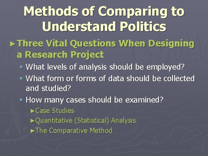 Methods of Comparing to Understand Politics ► Three Vital Questions When Designing a Research