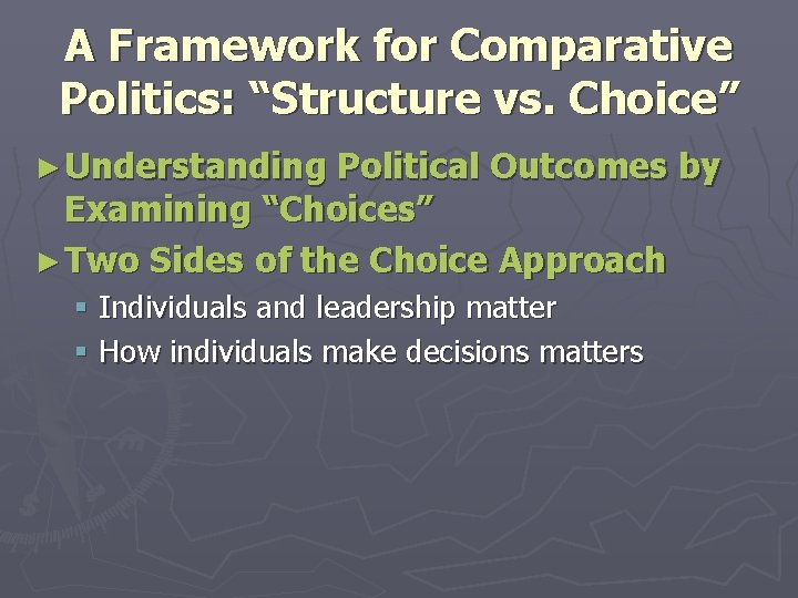 A Framework for Comparative Politics: “Structure vs. Choice” ► Understanding Political Outcomes by Examining