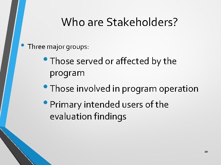 Who are Stakeholders? • Three major groups: • Those served or affected by the