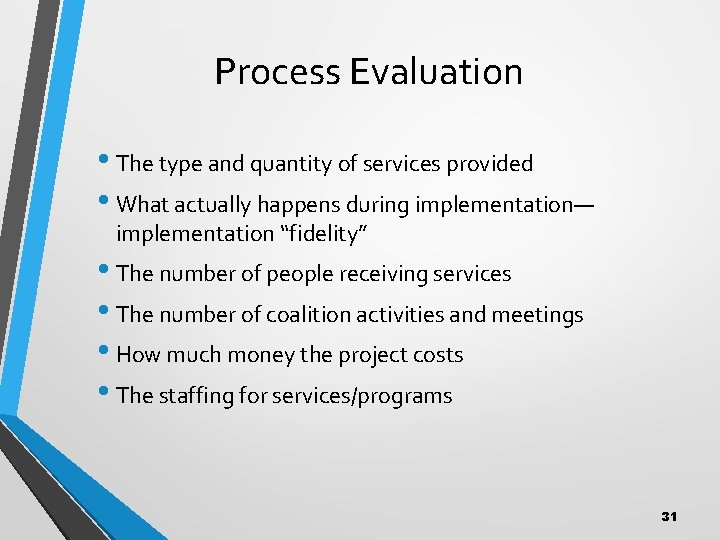 Process Evaluation • The type and quantity of services provided • What actually happens