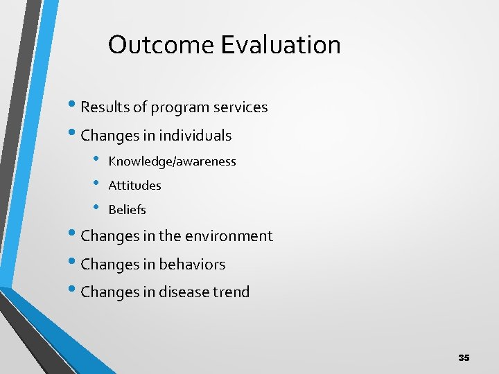 Outcome Evaluation • Results of program services • Changes in individuals • • •