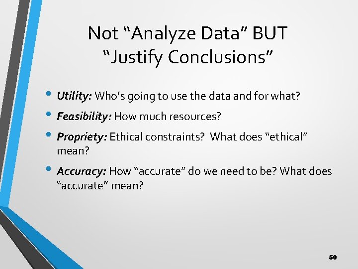 Not “Analyze Data” BUT “Justify Conclusions” • Utility: Who’s going to use the data