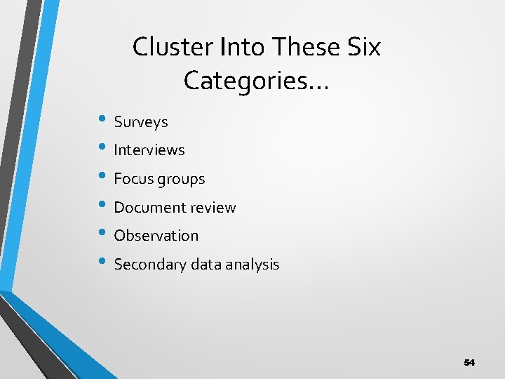 Cluster Into These Six Categories… • Surveys • Interviews • Focus groups • Document