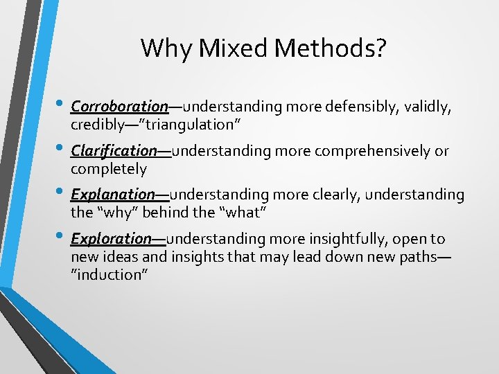 Why Mixed Methods? • Corroboration—understanding more defensibly, validly, credibly—”triangulation” • Clarification—understanding more comprehensively or