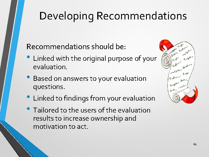 Developing Recommendations should be: • Linked with the original purpose of your evaluation. •