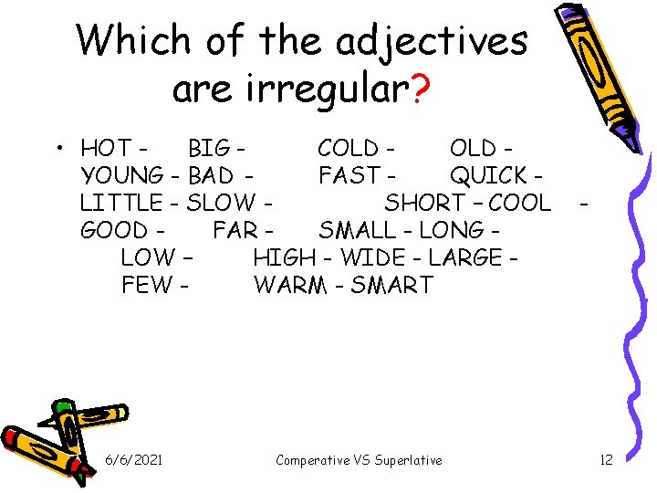 Which of the adjectives are irregular? • HOT BIG COLD YOUNG - BAD FAST Which of the adjectives are irregular? • HOT BIG COLD YOUNG - BAD FAST