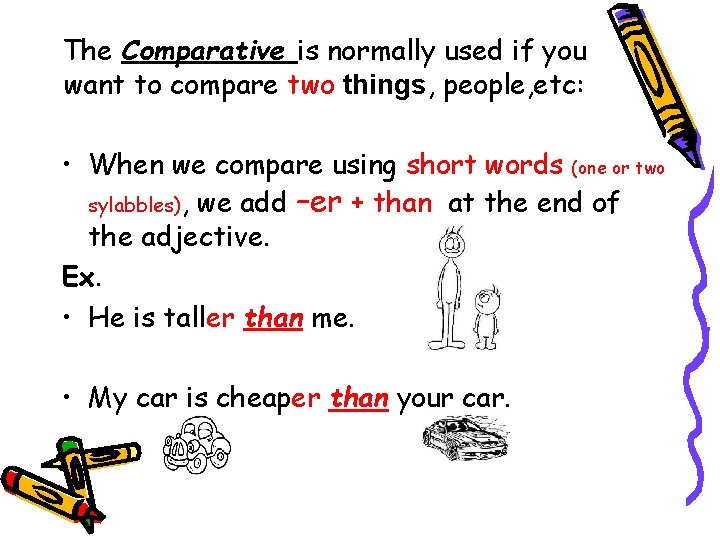 The Comparative is normally used if you want to compare two things, people, etc: The Comparative is normally used if you want to compare two things, people, etc: