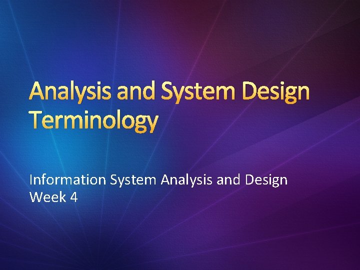 Analysis and System Design Terminology Information System Analysis and Design Week 4 