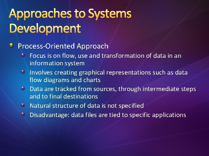 Approaches to Systems Development Process-Oriented Approach Focus is on flow, use and transformation of