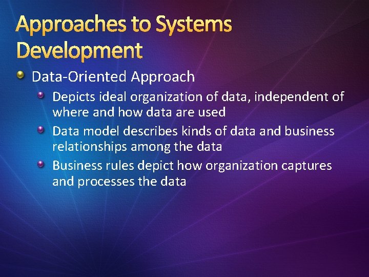 Approaches to Systems Development Data-Oriented Approach Depicts ideal organization of data, independent of where