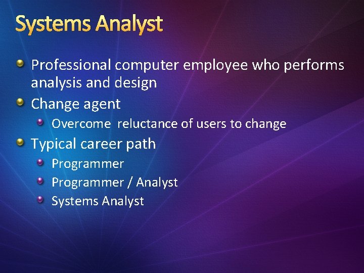 Systems Analyst Professional computer employee who performs analysis and design Change agent Overcome reluctance