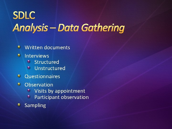 SDLC Analysis – Data Gathering Written documents Interviews Structured Unstructured Questionnaires Observation Visits by