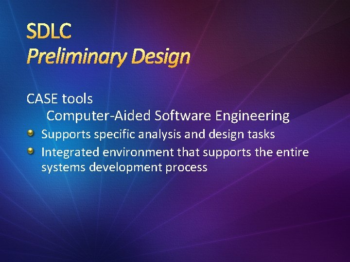 SDLC Preliminary Design CASE tools Computer-Aided Software Engineering Supports specific analysis and design tasks