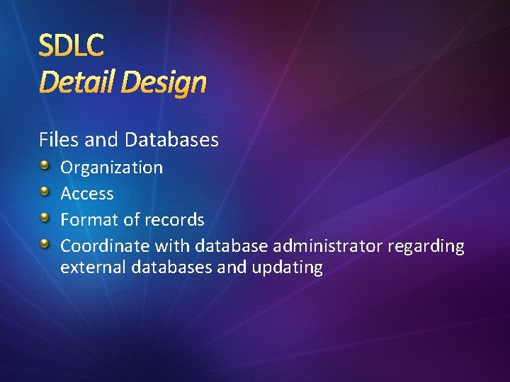 SDLC Detail Design Files and Databases Organization Access Format of records Coordinate with database