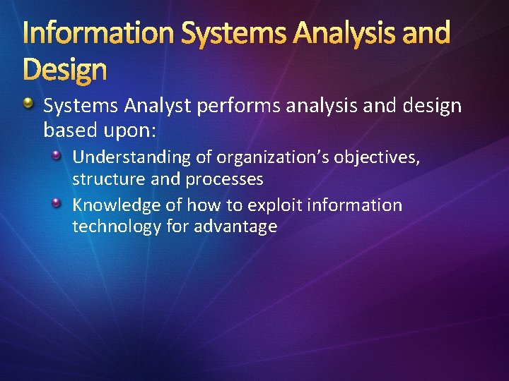 Information Systems Analysis and Design Systems Analyst performs analysis and design based upon: Understanding