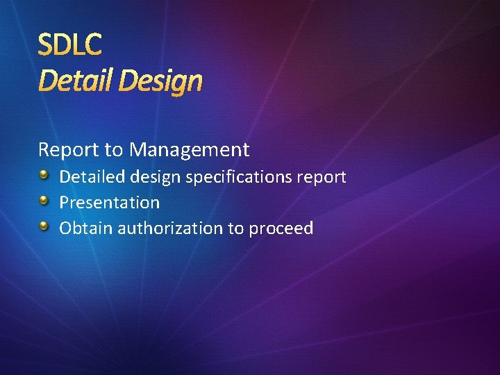 SDLC Detail Design Report to Management Detailed design specifications report Presentation Obtain authorization to