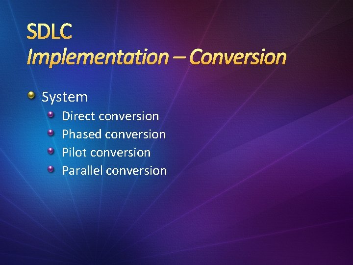 SDLC Implementation – Conversion System Direct conversion Phased conversion Pilot conversion Parallel conversion 