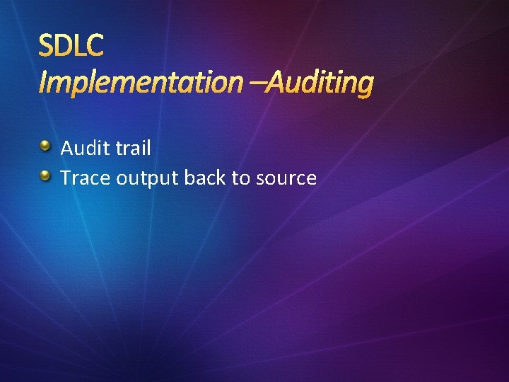 SDLC Implementation –Auditing Audit trail Trace output back to source 