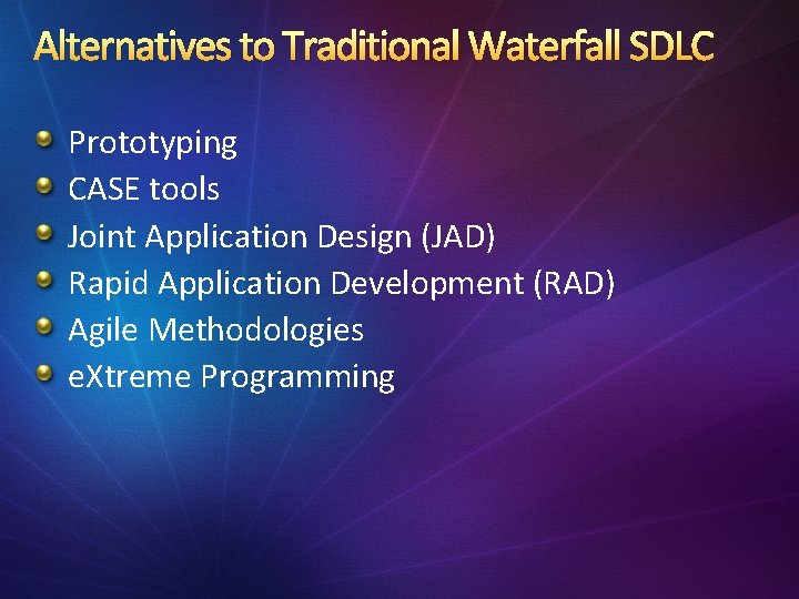 Alternatives to Traditional Waterfall SDLC Prototyping CASE tools Joint Application Design (JAD) Rapid Application