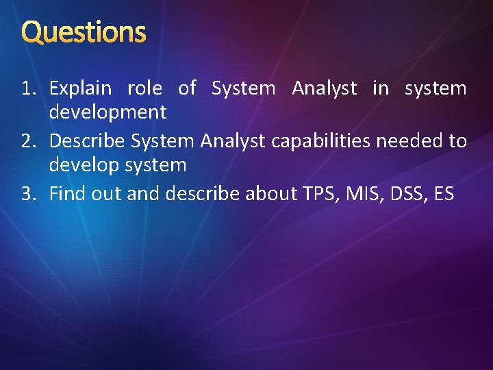 Questions 1. Explain role of System Analyst in system development 2. Describe System Analyst