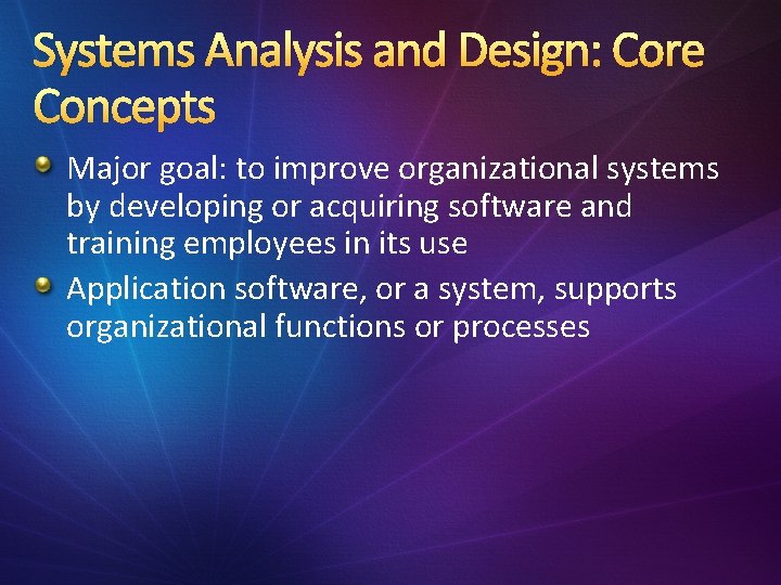Systems Analysis and Design: Core Concepts Major goal: to improve organizational systems by developing