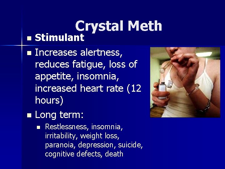 Crystal Meth Stimulant n Increases alertness, reduces fatigue, loss of appetite, insomnia, increased heart