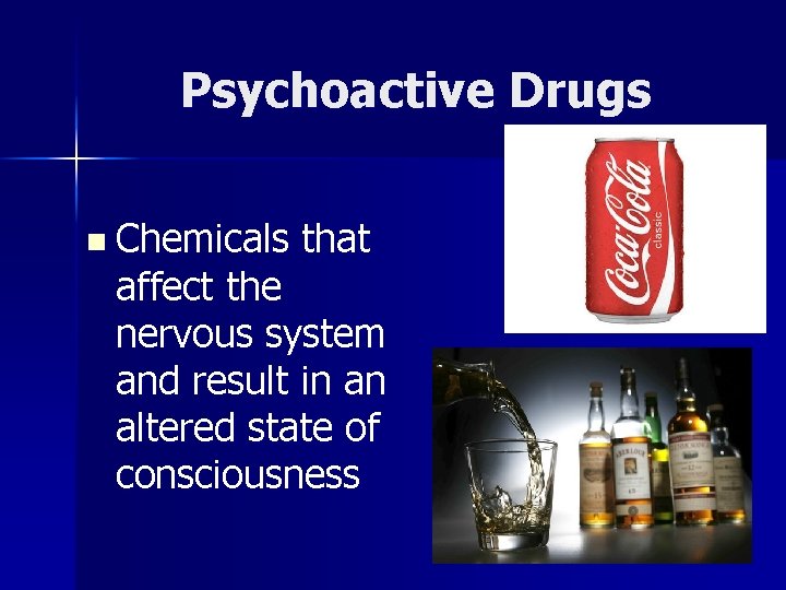 Psychoactive Drugs n Chemicals that affect the nervous system and result in an altered