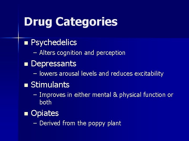 Drug Categories n Psychedelics – Alters cognition and perception n Depressants – lowers arousal