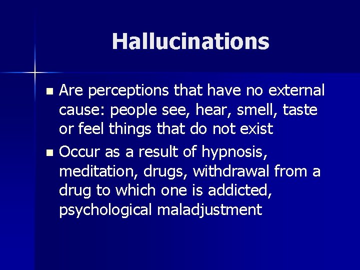 Hallucinations Are perceptions that have no external cause: people see, hear, smell, taste or