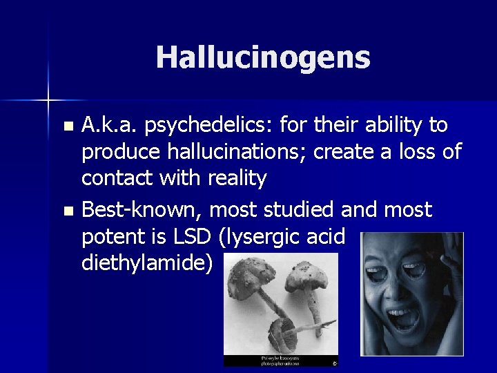 Hallucinogens A. k. a. psychedelics: for their ability to produce hallucinations; create a loss