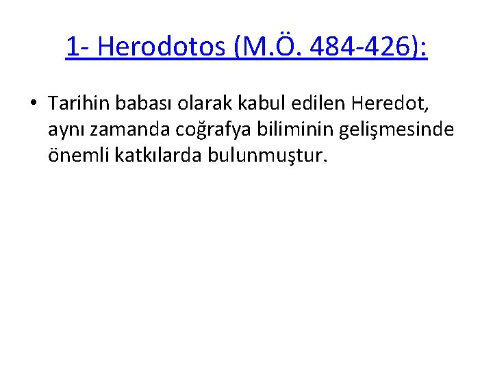 1 - Herodotos (M. Ö. 484 -426): • Tarihin babası olarak kabul edilen Heredot,