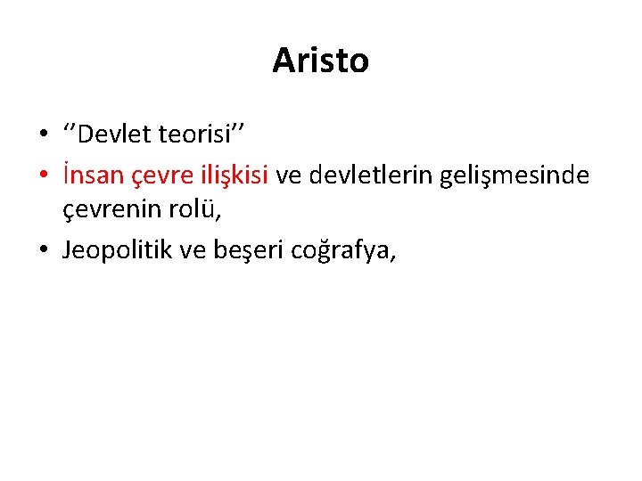 Aristo • ‘’Devlet teorisi’’ • İnsan çevre ilişkisi ve devletlerin gelişmesinde çevrenin rolü, •