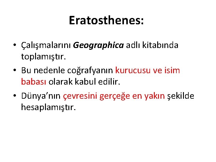 Eratosthenes: • Çalışmalarını Geographica adlı kitabında toplamıştır. • Bu nedenle coğrafyanın kurucusu ve isim