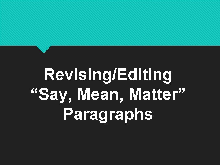 Revising/Editing “Say, Mean, Matter” Paragraphs 