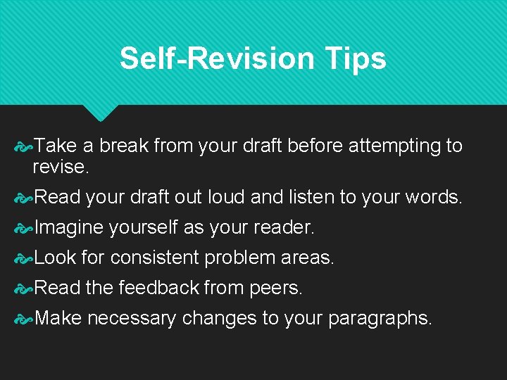 Self-Revision Tips Take a break from your draft before attempting to revise. Read your