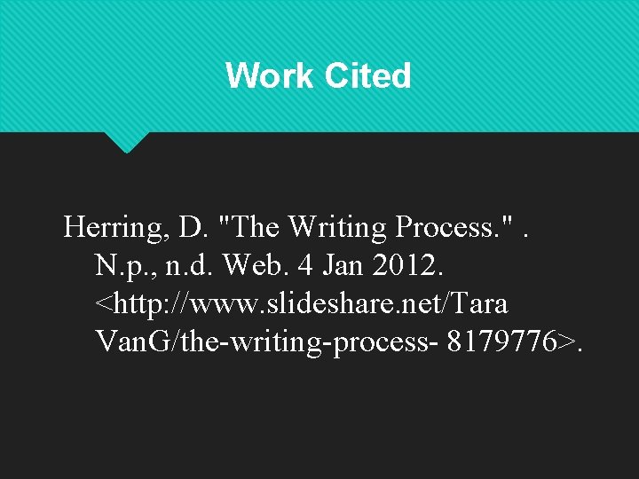 Work Cited Herring, D. "The Writing Process. ". N. p. , n. d. Web.