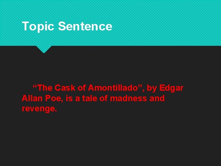 Topic Sentence “The Cask of Amontillado”, by Edgar Allan Poe, is a tale of